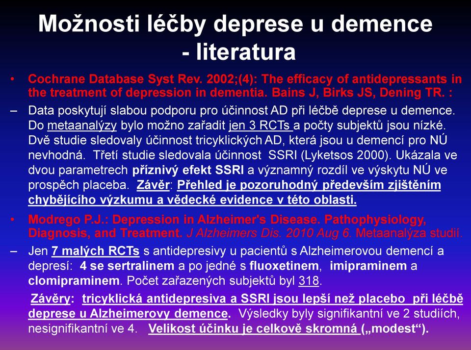 Dvě studie sledovaly účinnost tricyklických AD, která jsou u demencí pro NÚ nevhodná. Třetí studie sledovala účinnost SSRI (Lyketsos 2000).
