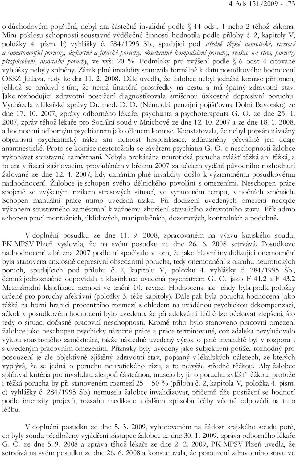 , spadající pod středně těžké neurotické, stresové a somatomorfní poruchy, úzkostné a fobické poruchy, obsedantně kompulsivní poruchy, reakce na stres, poruchy přizpůsobení, disociační poruchy, ve