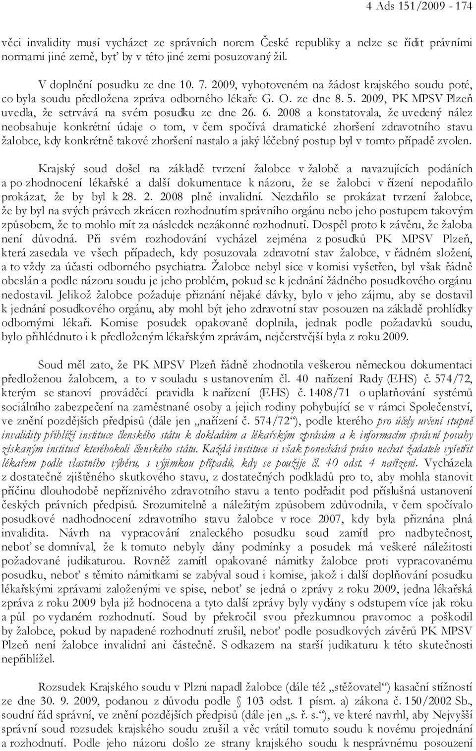 2008 a konstatovala, že uvedený nález neobsahuje konkrétní údaje o tom, v čem spočívá dramatické zhoršení zdravotního stavu žalobce, kdy konkrétně takové zhoršení nastalo a jaký léčebný postup byl v