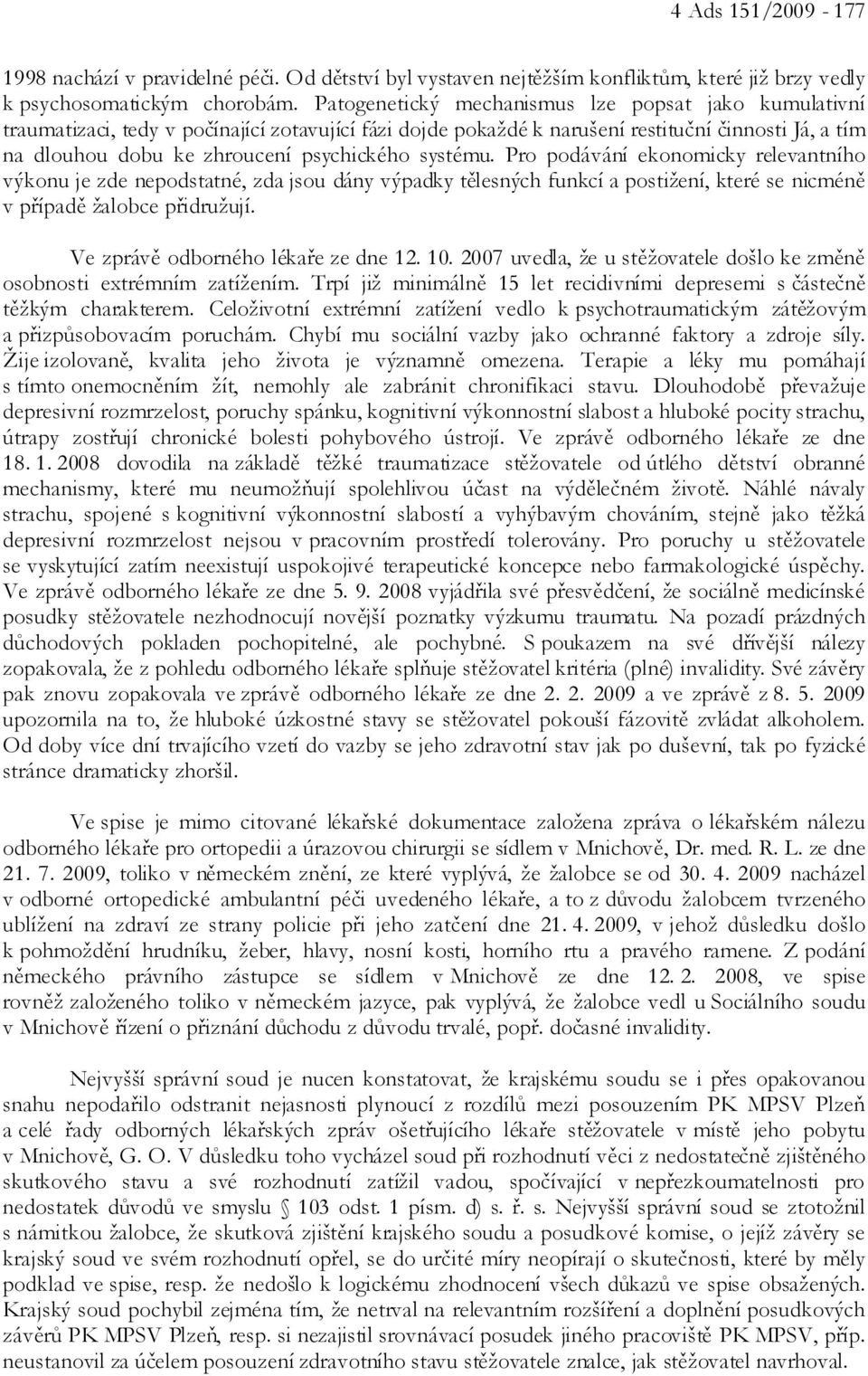 systému. Pro podávání ekonomicky relevantního výkonu je zde nepodstatné, zda jsou dány výpadky tělesných funkcí a postižení, které se nicméně v případě žalobce přidružují.