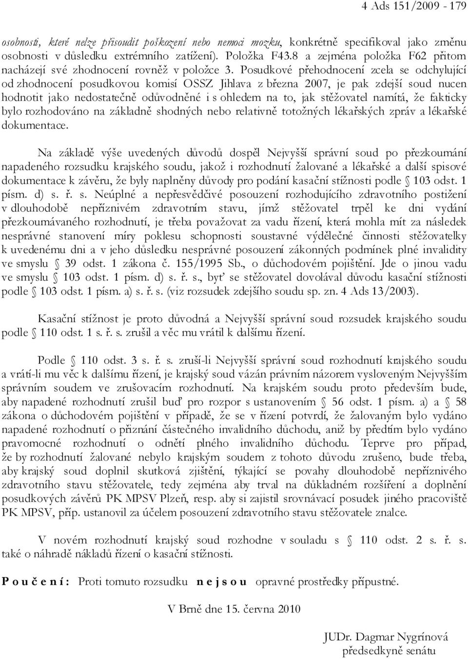 Posudkové přehodnocení zcela se odchylující od zhodnocení posudkovou komisí OSSZ Jihlava z března 2007, je pak zdejší soud nucen hodnotit jako nedostatečně odůvodněné i s ohledem na to, jak