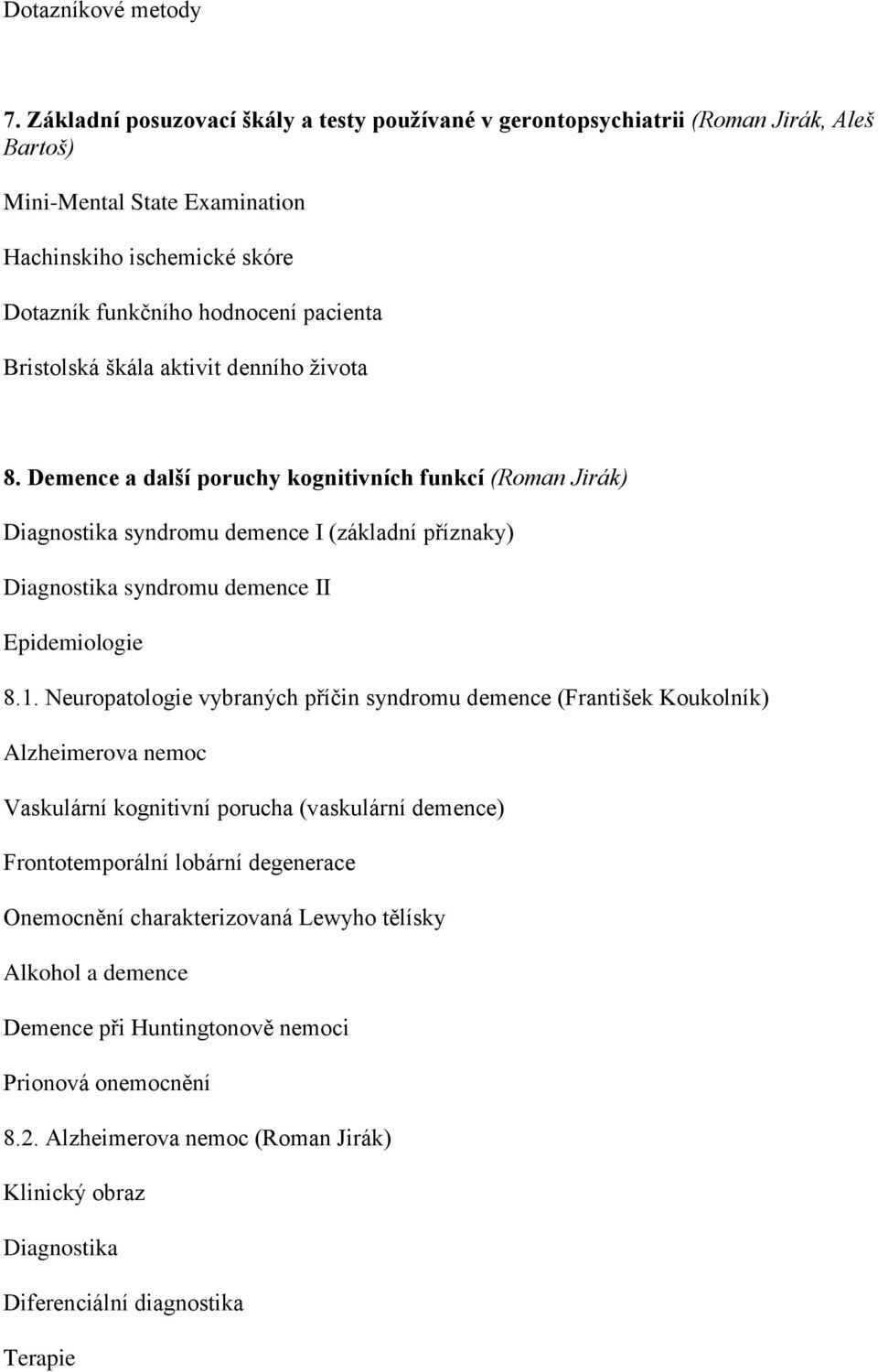 Bristolská škála aktivit denního života 8. Demence a další poruchy kognitivních funkcí (Roman Jirák) Diagnostika syndromu demence I (základní příznaky) Diagnostika syndromu demence II 8.1.
