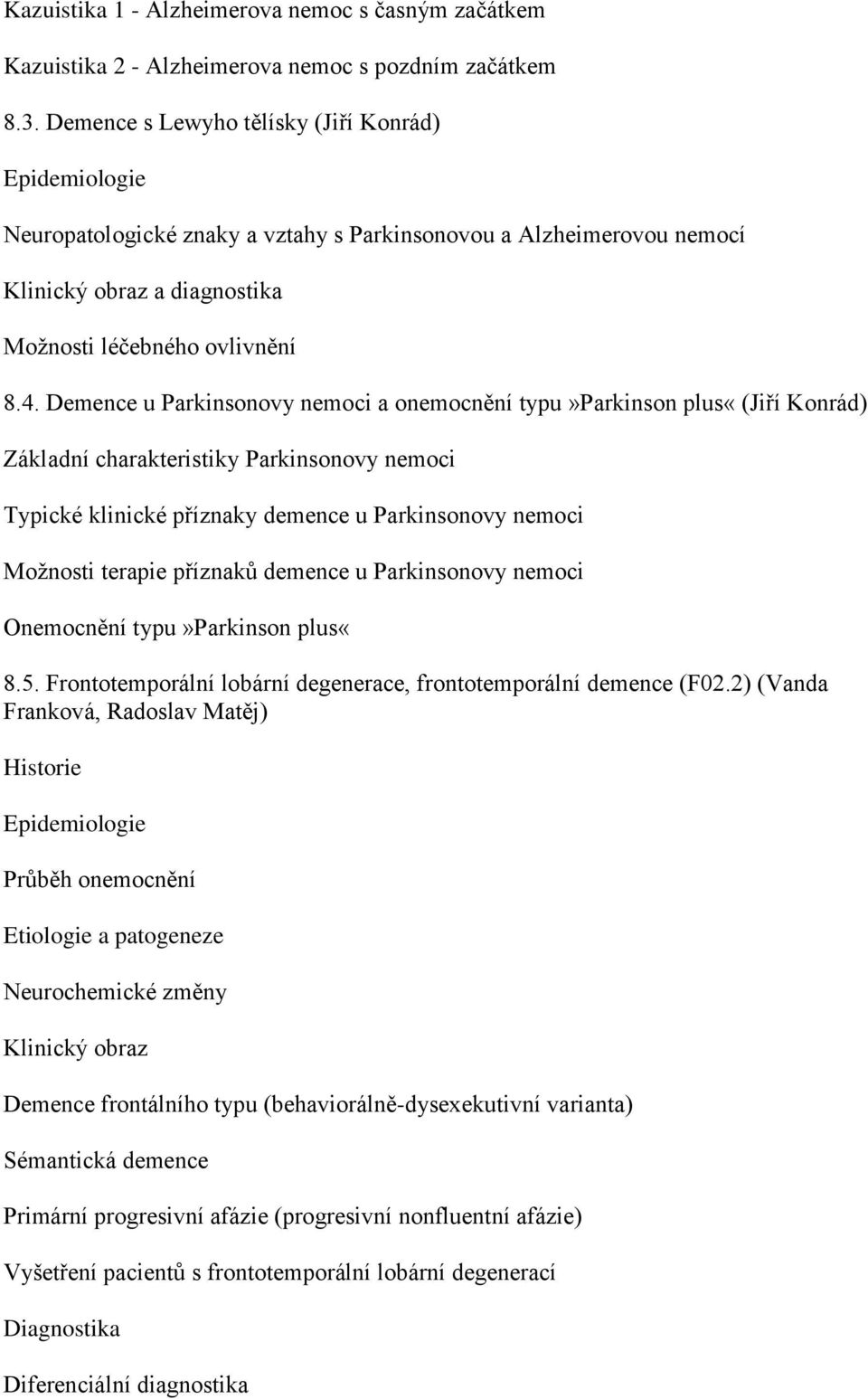 Demence u Parkinsonovy nemoci a onemocnění typu»parkinson plus«(jiří Konrád) Základní charakteristiky Parkinsonovy nemoci Typické klinické příznaky demence u Parkinsonovy nemoci Možnosti terapie