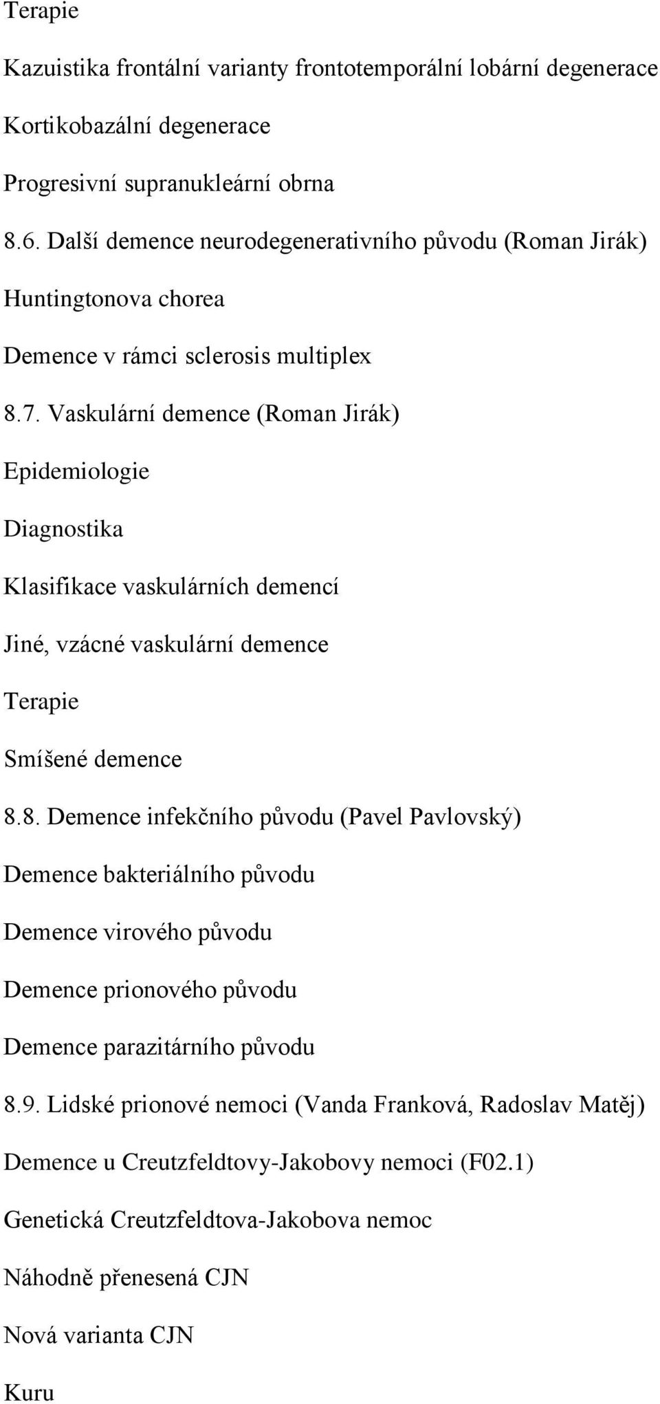 Vaskulární demence (Roman Jirák) Diagnostika Klasifikace vaskulárních demencí Jiné, vzácné vaskulární demence Smíšené demence 8.