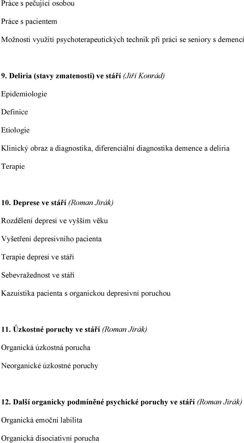 Deprese ve stáří (Roman Jirák) Rozdělení depresí ve vyšším věku Vyšetření depresivního pacienta depresí ve stáří Sebevražednost ve stáří Kazuistika pacienta s organickou