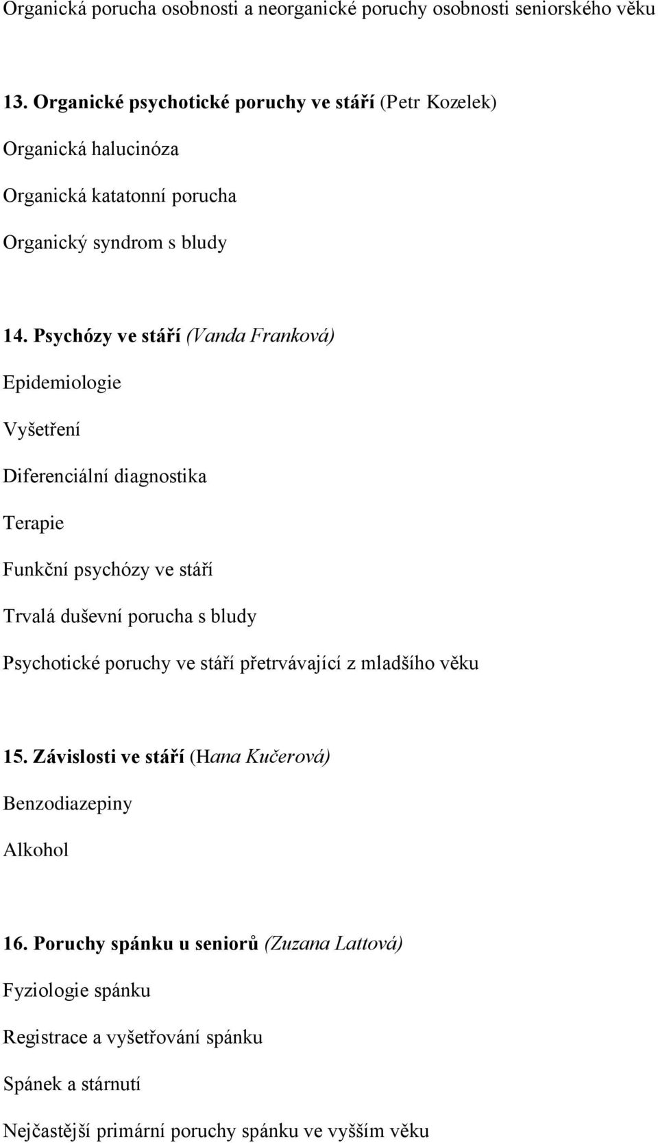 Psychózy ve stáří (Vanda Franková) Vyšetření Diferenciální diagnostika Funkční psychózy ve stáří Trvalá duševní porucha s bludy Psychotické poruchy ve stáří