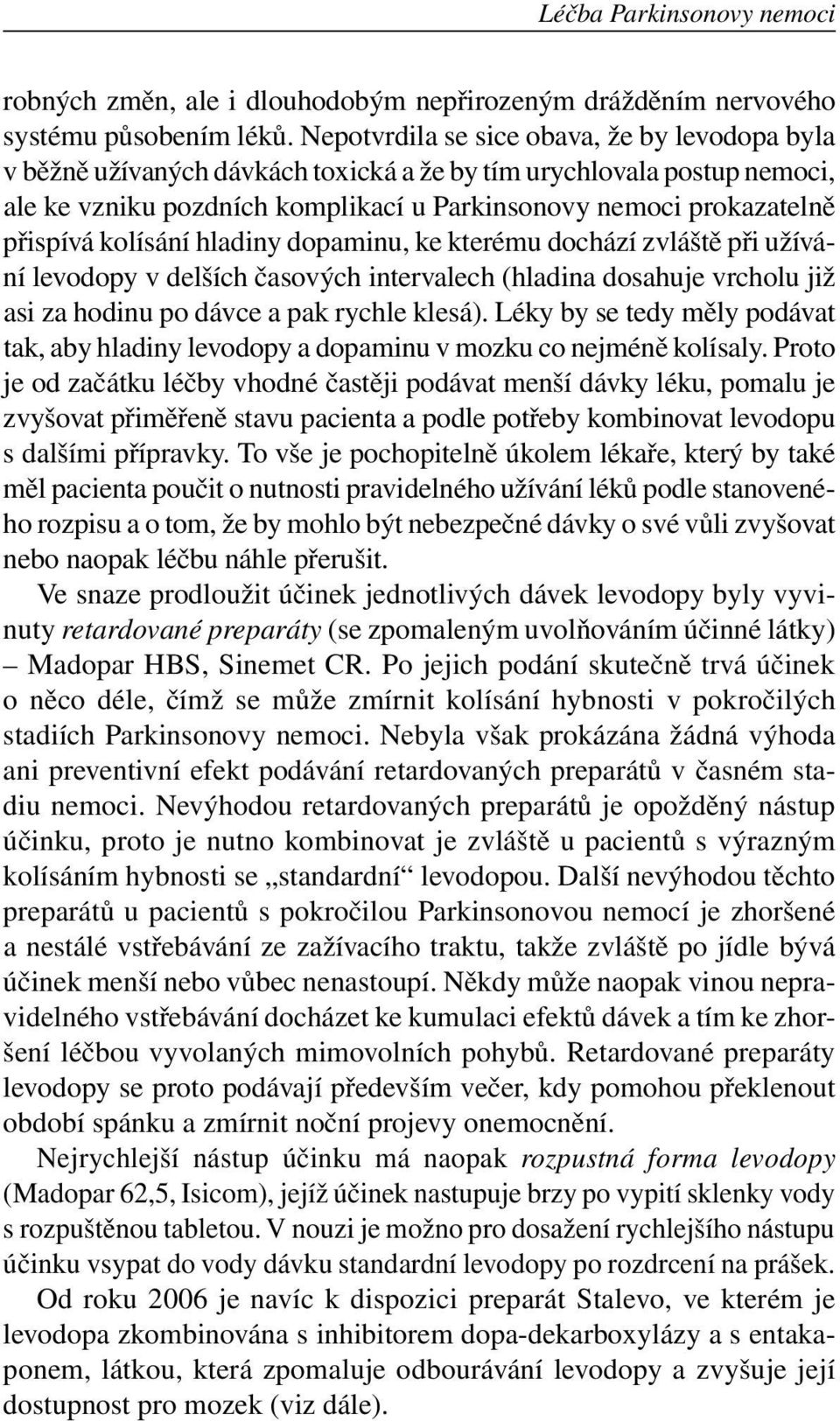kolísání hladiny dopaminu, ke kterému dochází zvláště při užívání levodopy v delších časových intervalech (hladina dosahuje vrcholu již asi za hodinu po dávce a pak rychle klesá).