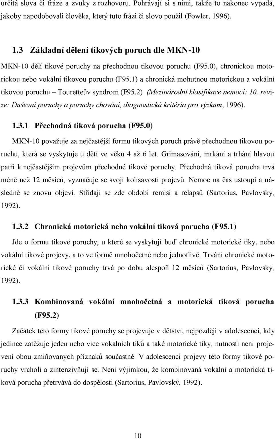 1) a chronická mohutnou motorickou a vokální tikovou poruchu Touretteův syndrom (F95.2) (Mezinárodní klasifikace nemocí: 10.