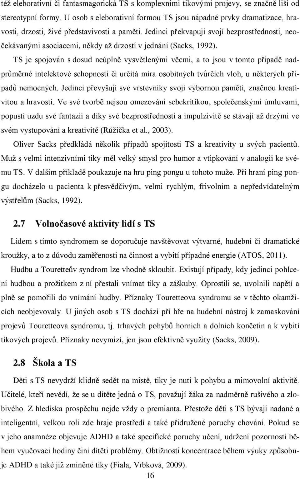 Jedinci překvapují svojí bezprostředností, neočekávanými asociacemi, někdy až drzostí v jednání (Sacks, 1992).