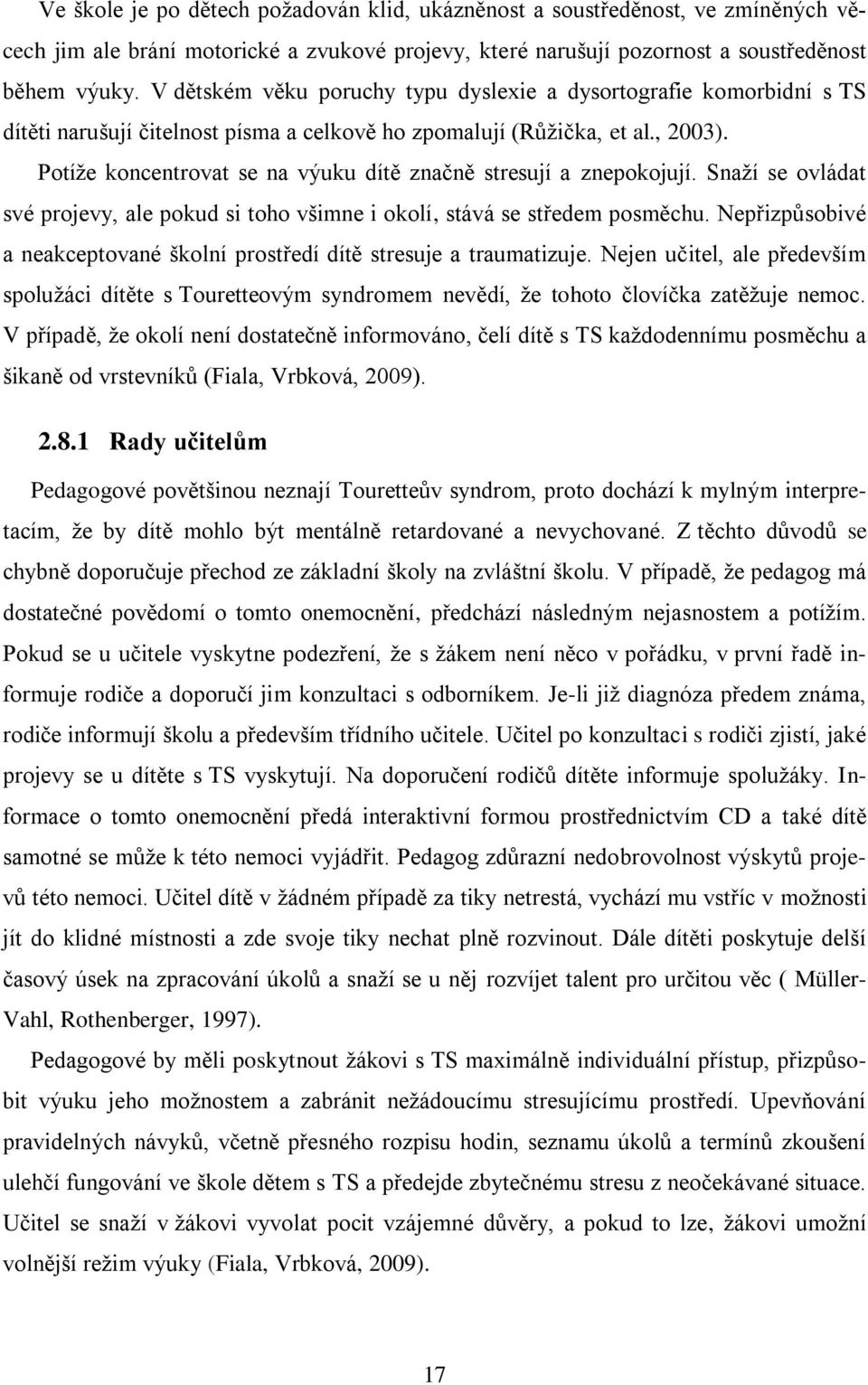 Potíže koncentrovat se na výuku dítě značně stresují a znepokojují. Snaží se ovládat své projevy, ale pokud si toho všimne i okolí, stává se středem posměchu.