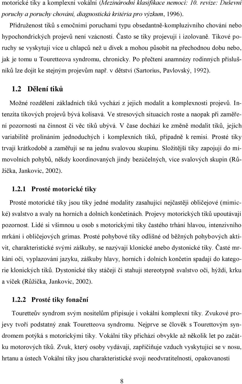 Tikové poruchy se vyskytují více u chlapců než u dívek a mohou působit na přechodnou dobu nebo, jak je tomu u Touretteova syndromu, chronicky.