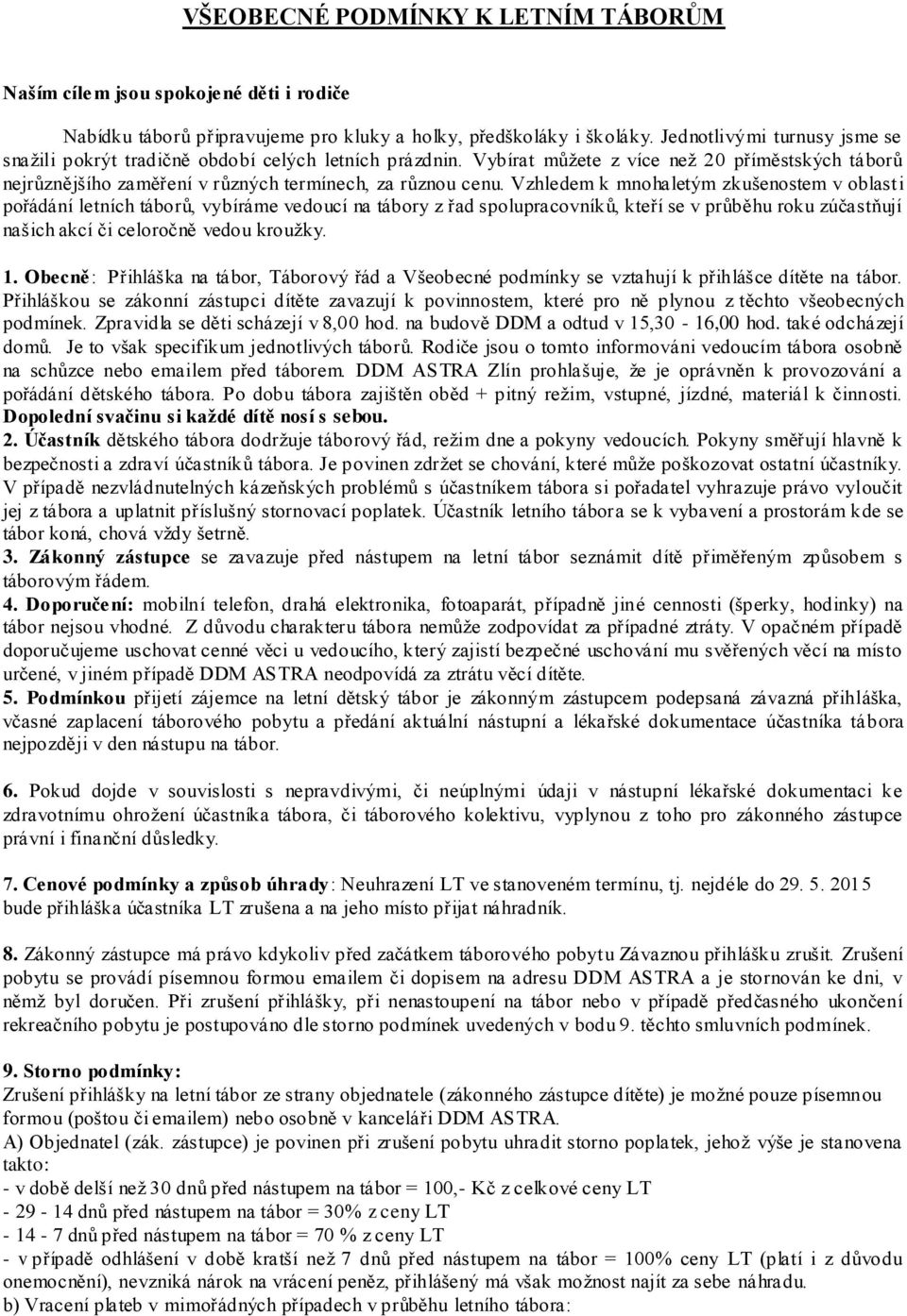 Vzhledem k mnohaletým zkušenostem v oblasti pořádání letních táborů, vybíráme vedoucí na tábory z řad spolupracovníků, kteří se v průběhu roku zúčastňují našich akcí či celoročně vedou kroužky. 1.