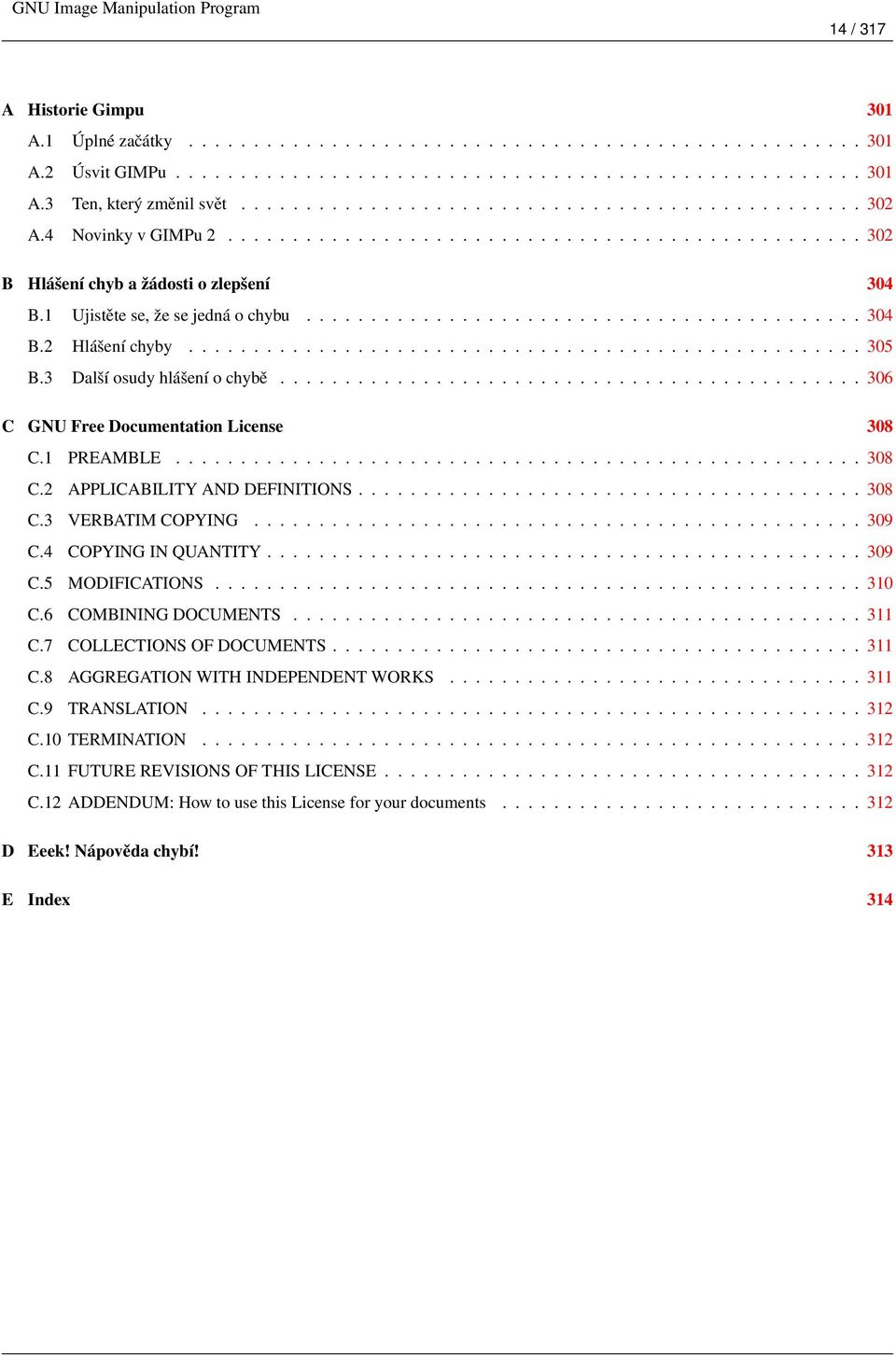 1 Ujistěte se, že se jedná o chybu........................................... 304 B.2 Hlášení chyby.................................................... 305 B.3 Další osudy hlášení o chybě.