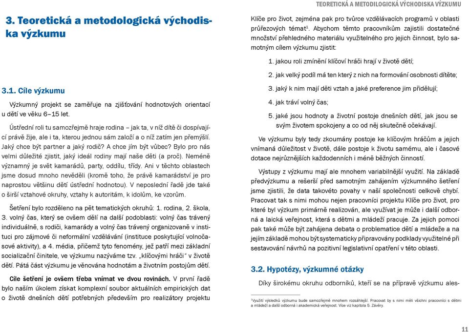 jakou roli zmínění klíčoví hráči hrají v životě dětí; 2. jak velký podíl má ten který z nich na formování osobnosti dítěte; 3.1.