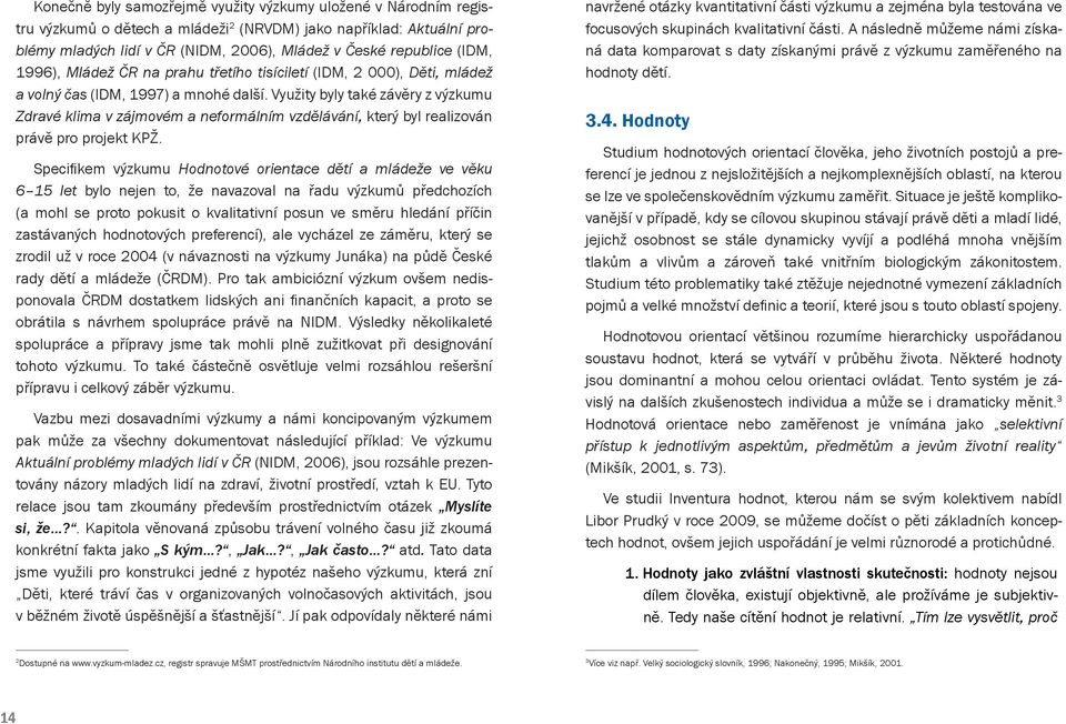 Využity byly také závěry z výzkumu Zdravé klima v zájmovém a neformálním vzdělávání, který byl realizován právě pro projekt KPŽ.