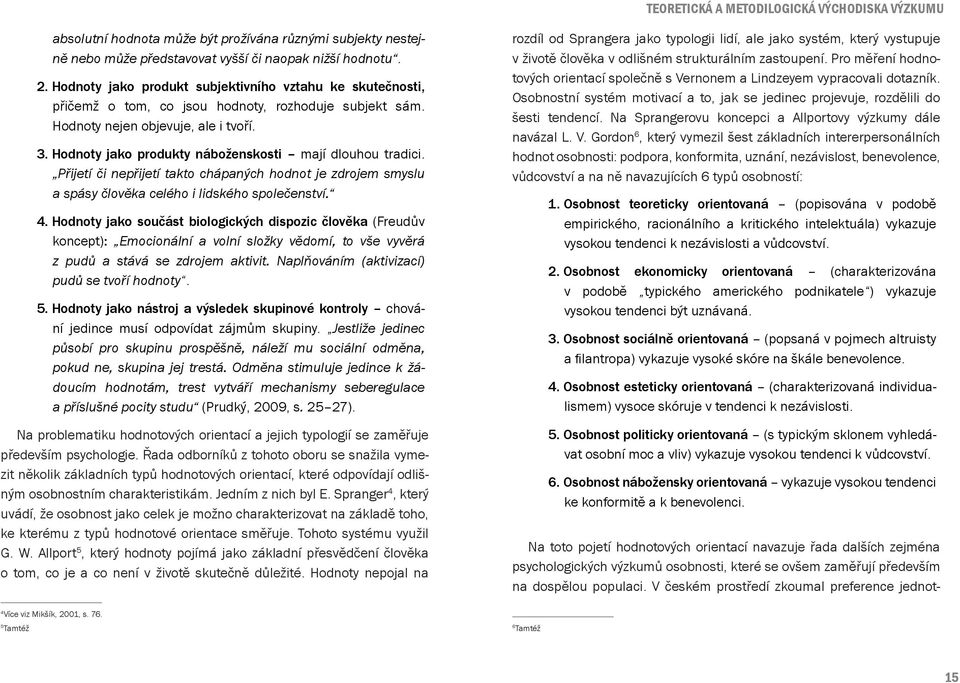 Hodnoty jako produkty náboženskosti mají dlouhou tradici. Přijetí či nepřijetí takto chápaných hodnot je zdrojem smyslu a spásy člověka celého i lidského společenství. 4.