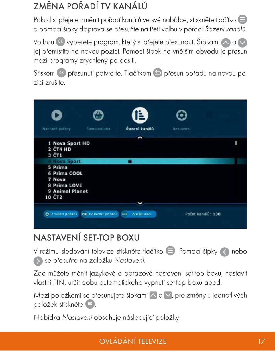 Stiskem OK přesunutí potvrdíte. Tlačítkem přesun pořadu na novou pozici zrušíte. Nastavení set-top boxu V režimu sledování televize stiskněte tlačítko.