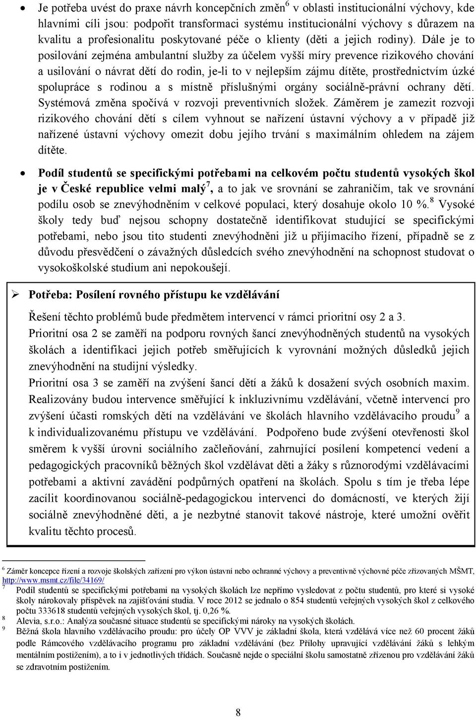 Dále je to posilování zejména ambulantní služby za účelem vyšší míry prevence rizikového chování a usilování o návrat dětí do rodin, je-li to v nejlepším zájmu dítěte, prostřednictvím úzké spolupráce