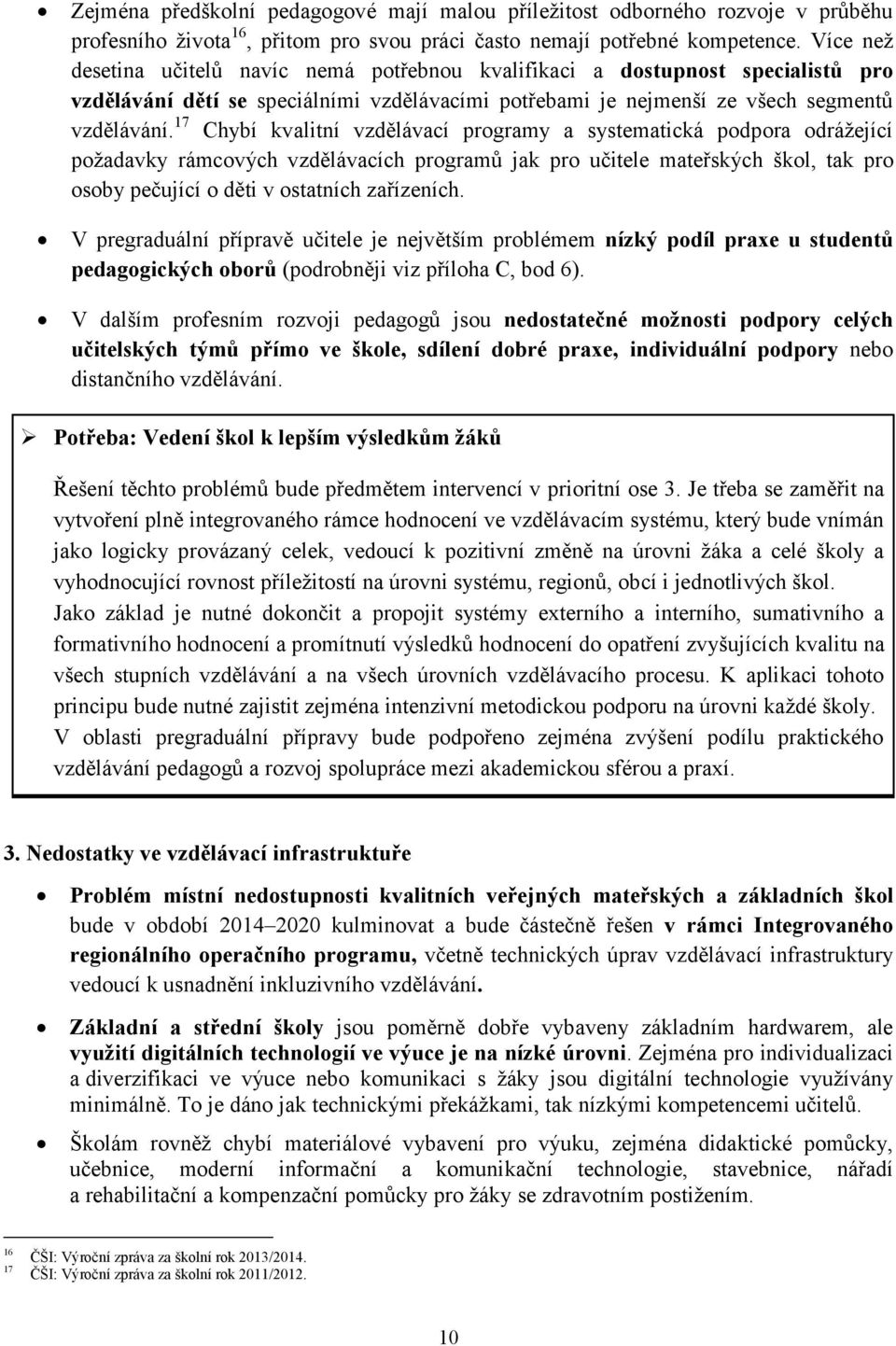 17 Chybí kvalitní vzdělávací programy a systematická podpora odrážející požadavky rámcových vzdělávacích programů jak pro učitele mateřských škol, tak pro osoby pečující o děti v ostatních zařízeních.