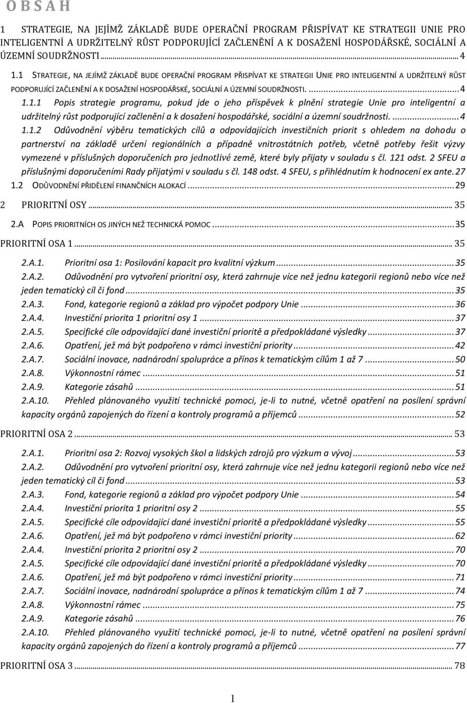 1 STRATEGIE, NA JEJÍMŽ ZÁKLADĚ BUDE OPERAČNÍ PROGRAM PŘISPÍVAT KE STRATEGII UNIE PRO INTELIGENTNÍ A UDRŽITELNÝ RŮST PODPORUJÍCÍ ZAČLENĚNÍ A K DOSAŽENÍ HOSPODÁŘSKÉ, SOCIÁLNÍ A ÚZEMNÍ SOUDRŽNOSTI.... 4 1.