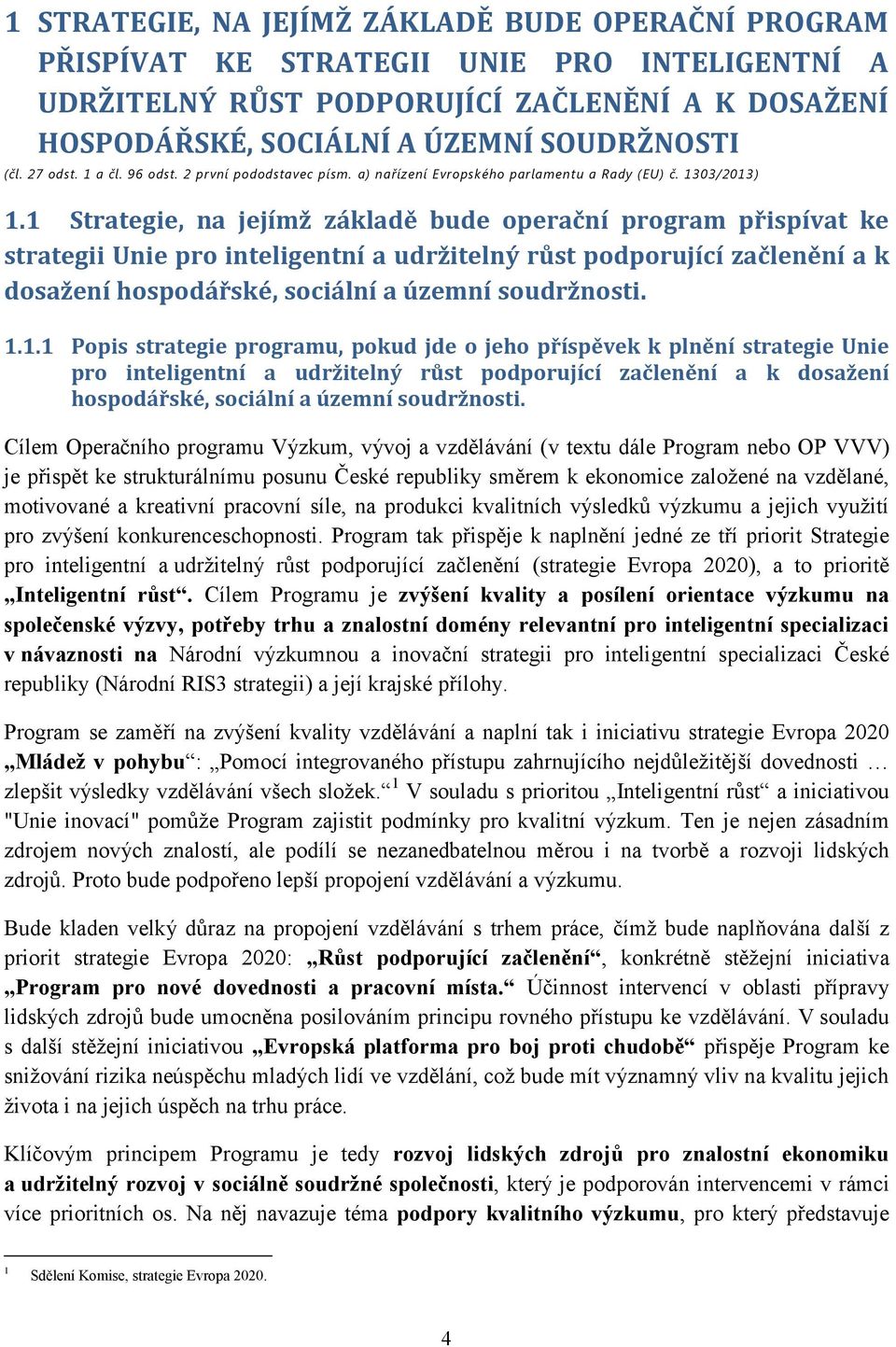 1 Strategie, na jejímž základě bude operační program přispívat ke strategii Unie pro inteligentní a udržitelný růst podporující začlenění a k dosažení hospodářské, sociální a územní soudržnosti. 1.1.1 Popis strategie programu, pokud jde o jeho příspěvek k plnění strategie Unie pro inteligentní a udržitelný růst podporující začlenění a k dosažení hospodářské, sociální a územní soudržnosti.