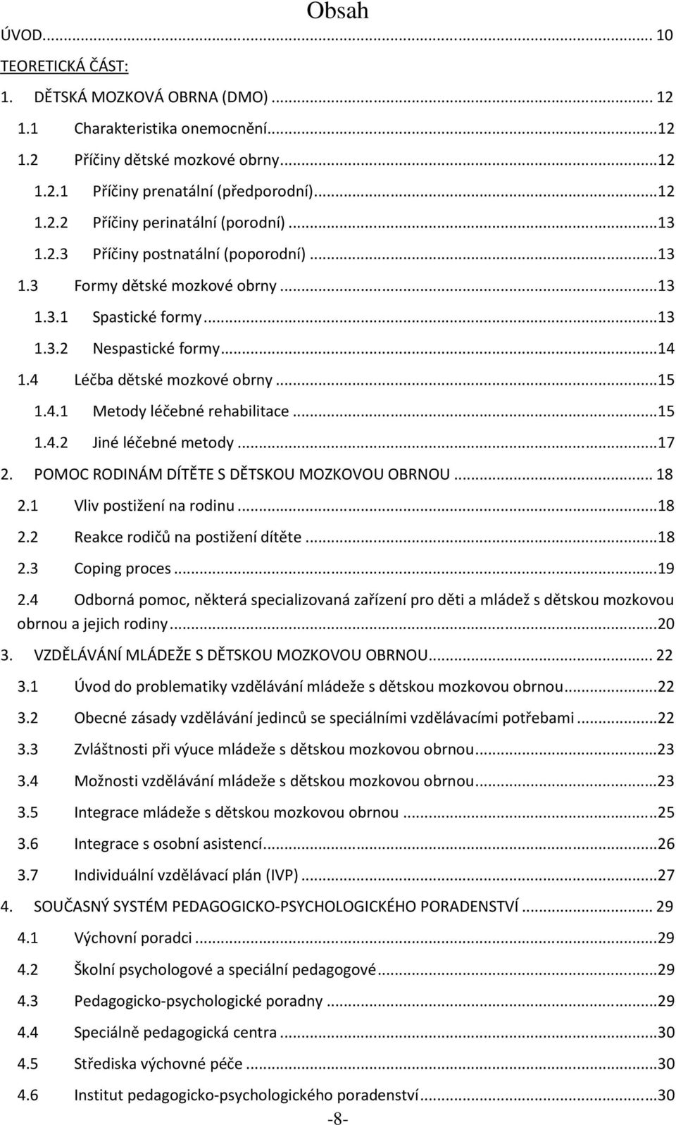 .. 15 1.4.2 Jiné léčebné metody... 17 2. POMOC RODINÁM DÍTĚTE S DĚTSKOU MOZKOVOU OBRNOU... 18 2.1 Vliv postižení na rodinu... 18 2.2 Reakce rodičů na postižení dítěte... 18 2.3 Coping proces... 19 2.