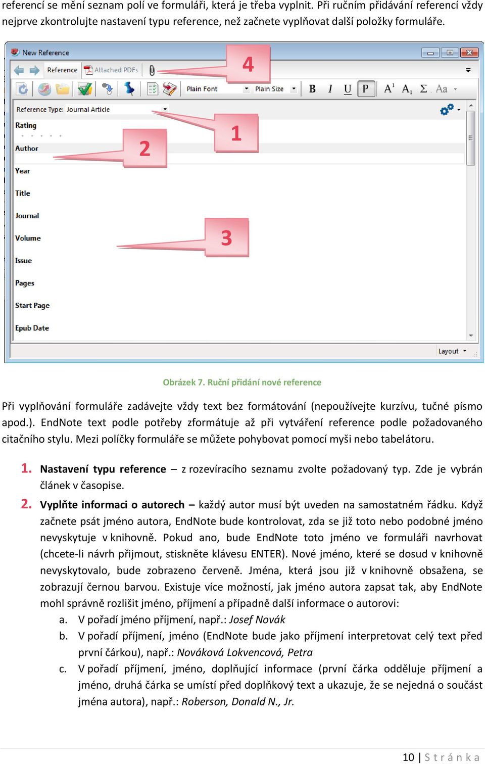 EndNote text podle potřeby zformátuje až při vytváření reference podle požadovaného citačního stylu. Mezi políčky formuláře se můžete pohybovat pomocí myši nebo tabelátoru. 1.