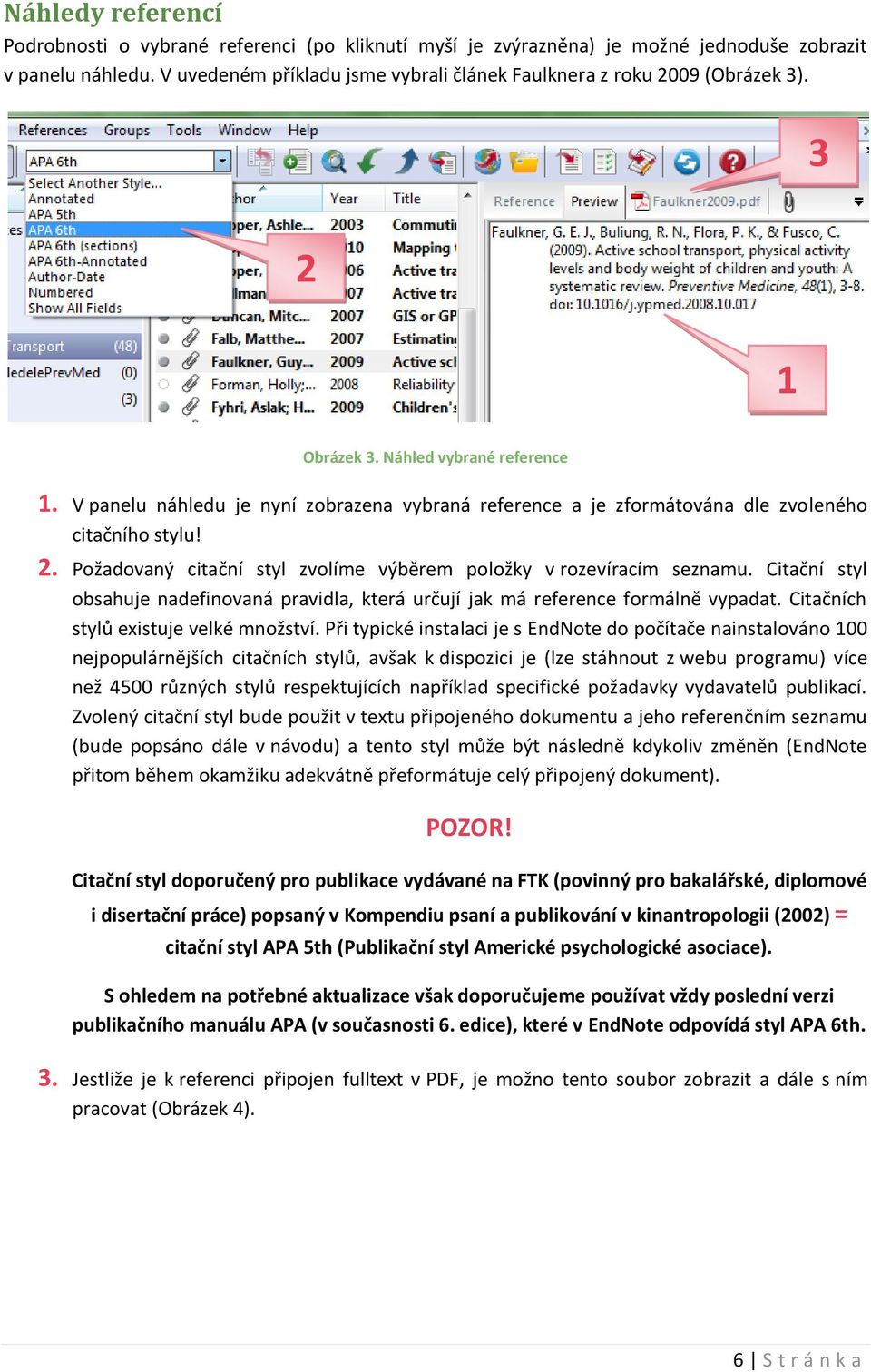 V panelu náhledu je nyní zobrazena vybraná reference a je zformátována dle zvoleného citačního stylu! 2. Požadovaný citační styl zvolíme výběrem položky v rozevíracím seznamu.