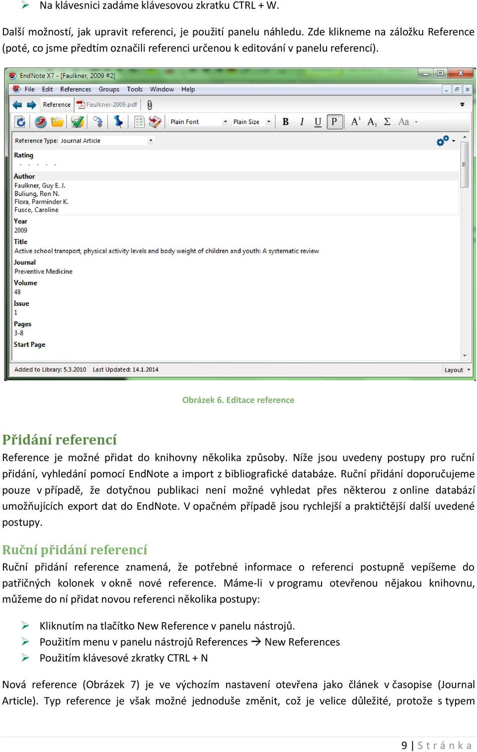 Editace reference Přidání referencí Reference je možné přidat do knihovny několika způsoby. Níže jsou uvedeny postupy pro ruční přidání, vyhledání pomocí EndNote a import z bibliografické databáze.