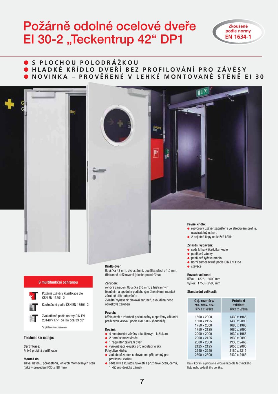Požární uzávěry klasifikace dle ČSN EN 13501-2 Kouřotěsné podle ČSN EN 13501-2 Zvukotěsné podle normy DIN EN 20140/717-1 do Rw cca 33 db* *s přídavným vybavením Montáž do: zdiva, betonu, pórobetonu,