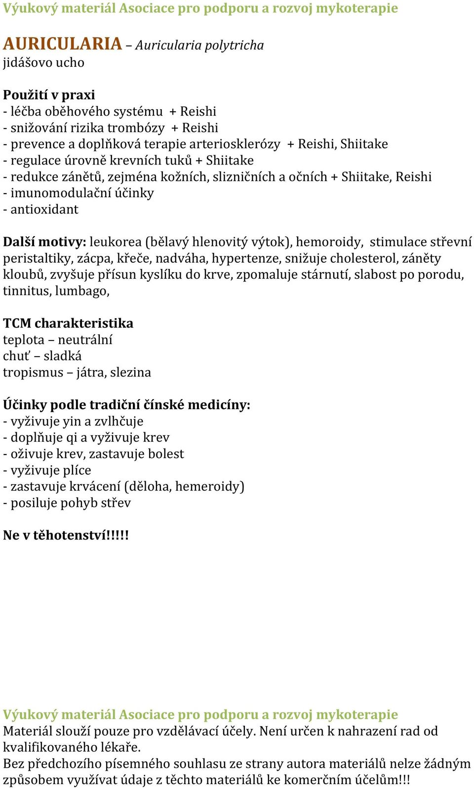 hemoroidy, stimulace střevní peristaltiky, zácpa, křeče, nadváha, hypertenze, snižuje cholesterol, záněty kloubů, zvyšuje přísun kyslíku do krve, zpomaluje stárnutí, slabost po porodu, tinnitus,