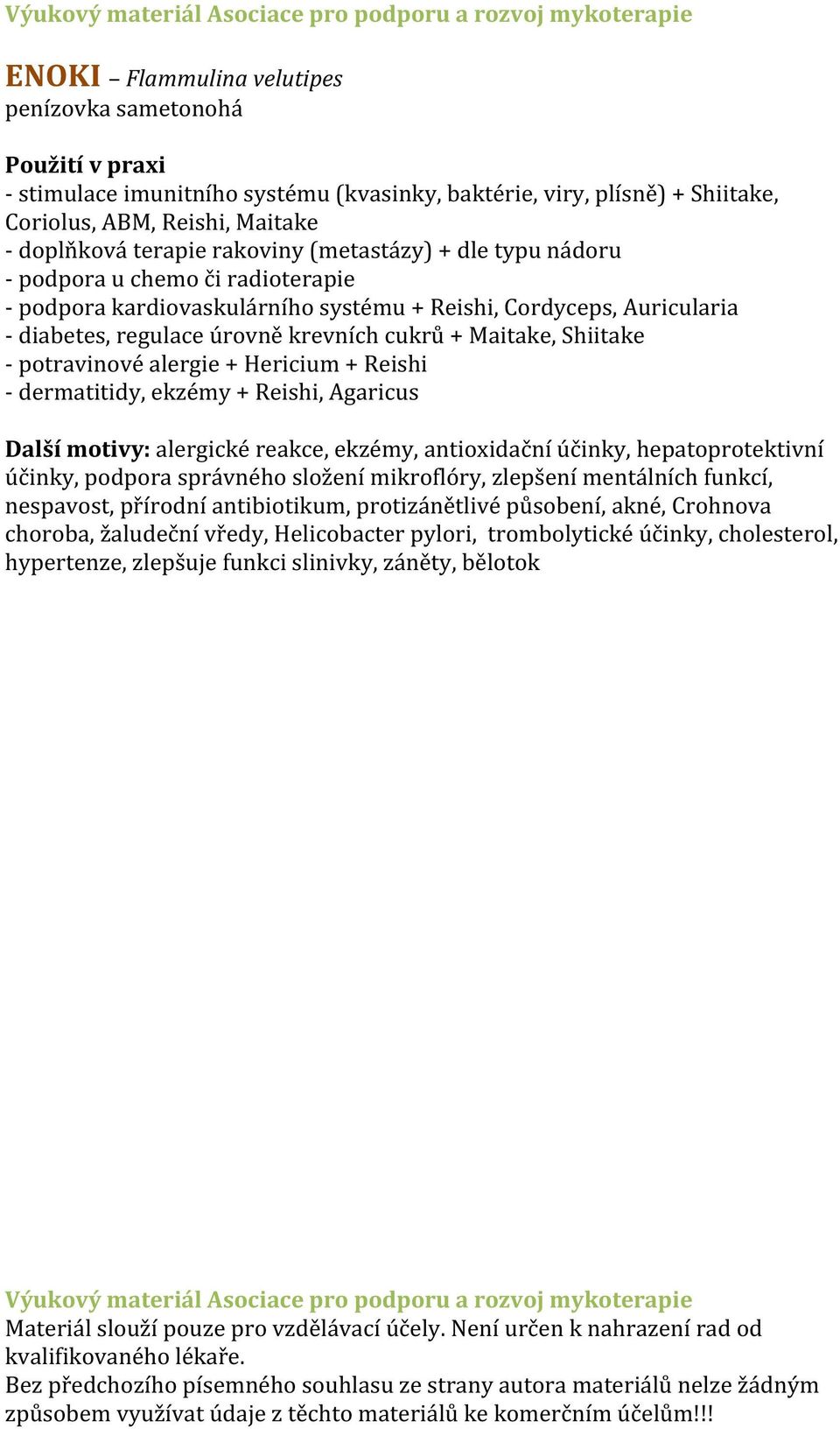 alergie + Hericium + Reishi - dermatitidy, ekzémy + Reishi, Agaricus Další motivy: alergické reakce, ekzémy, antioxidační účinky, hepatoprotektivní účinky, podpora správného složení mikroflóry,