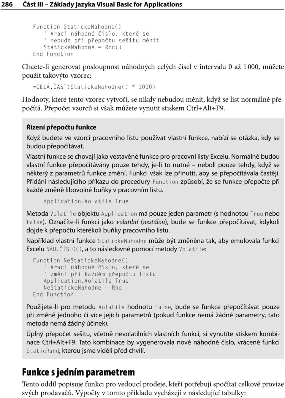 ČÁST(StatickeNahodne() * 1000) Hodnoty, které tento vzorec vytvoří, se nikdy nebudou měnit, když se list normálně přepočítá. Přepočet vzorců si však můžete vynutit stiskem Ctrl+Alt+F9.