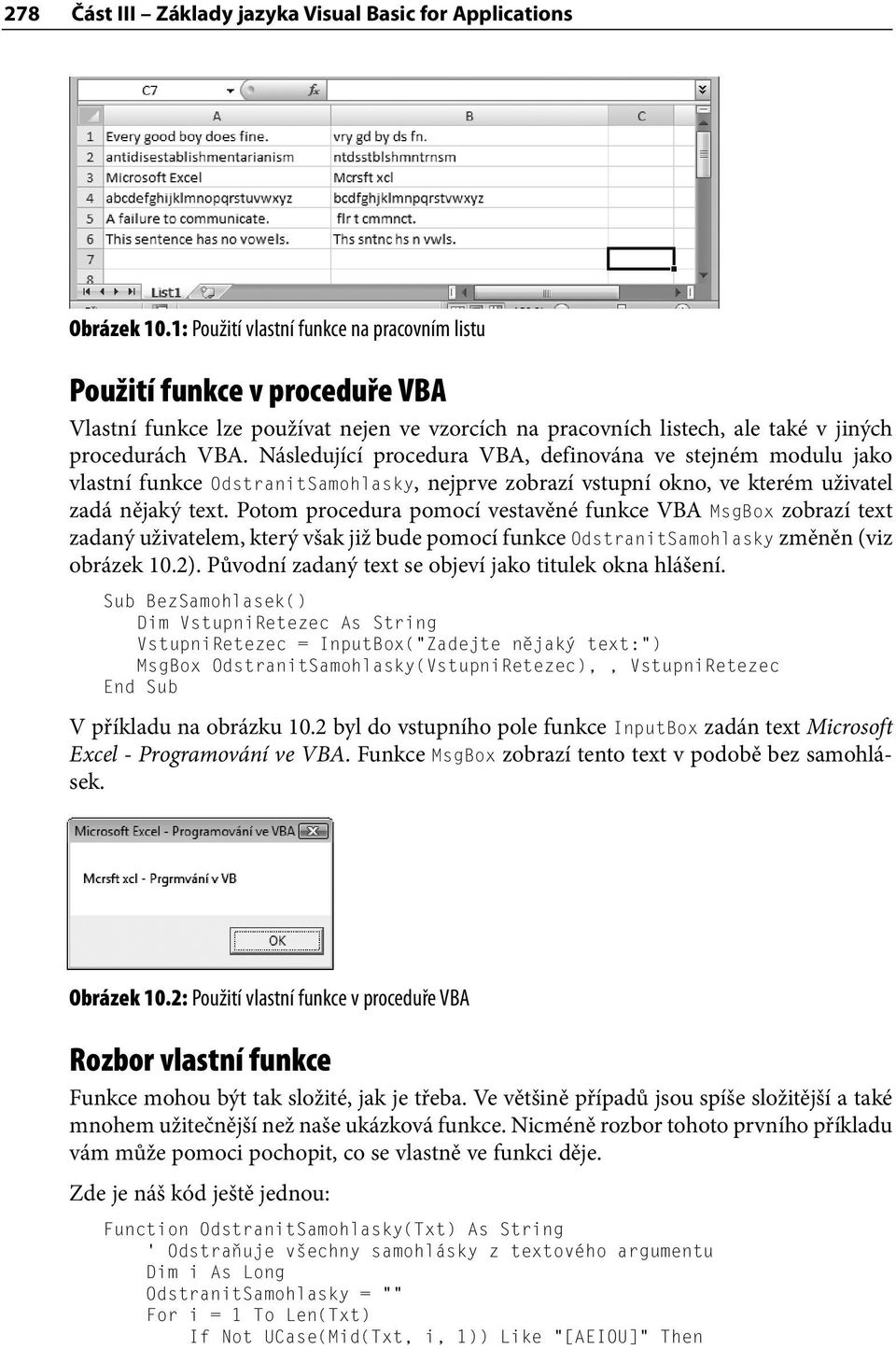 Následující procedura VBA, definována ve stejném modulu jako vlastní funkce OdstranitSamohlasky, nejprve zobrazí vstupní okno, ve kterém uživatel zadá nějaký text.