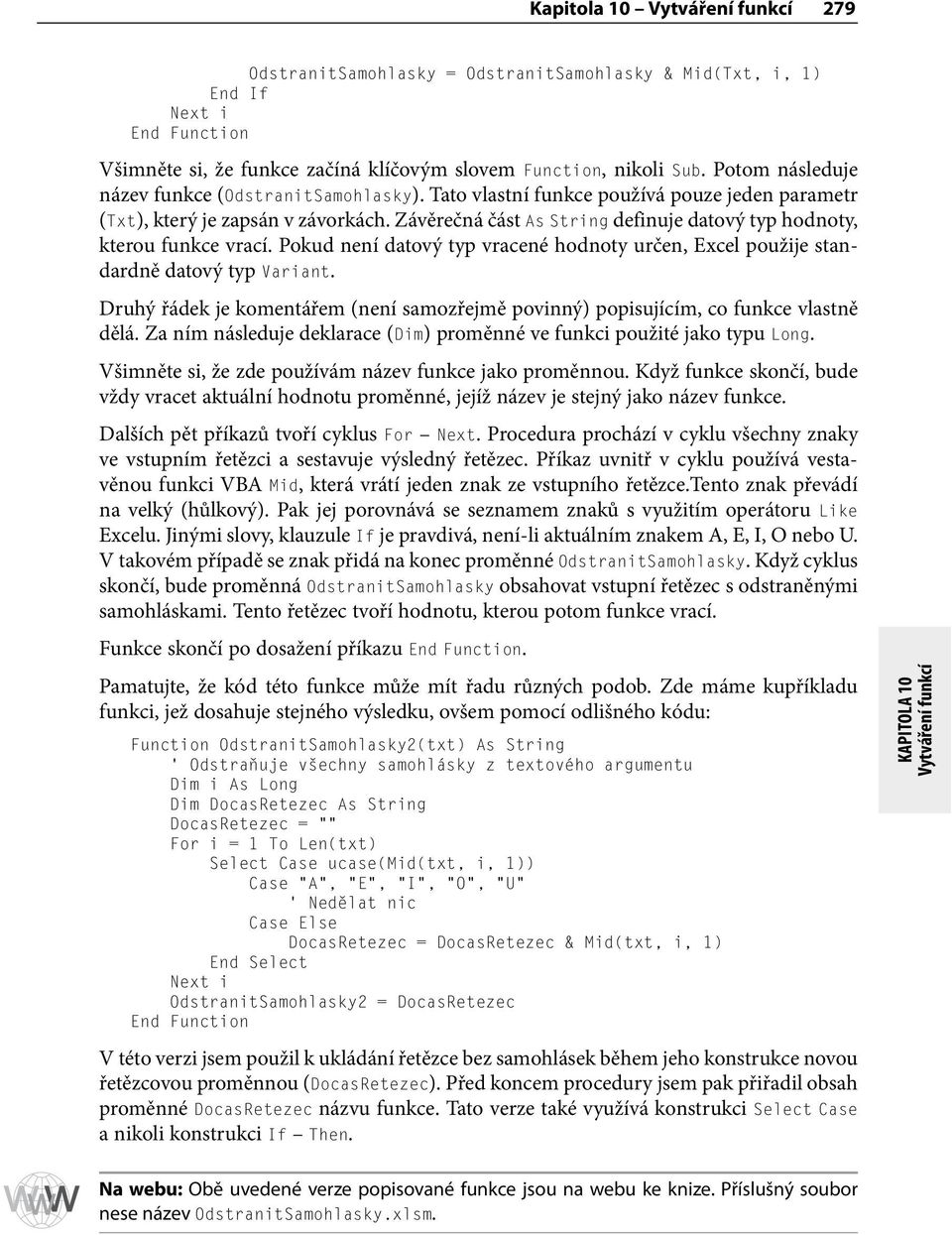 Závěrečná část As String definuje datový typ hodnoty, kterou funkce vrací. Pokud není datový typ vracené hodnoty určen, Excel použije standardně datový typ Variant.