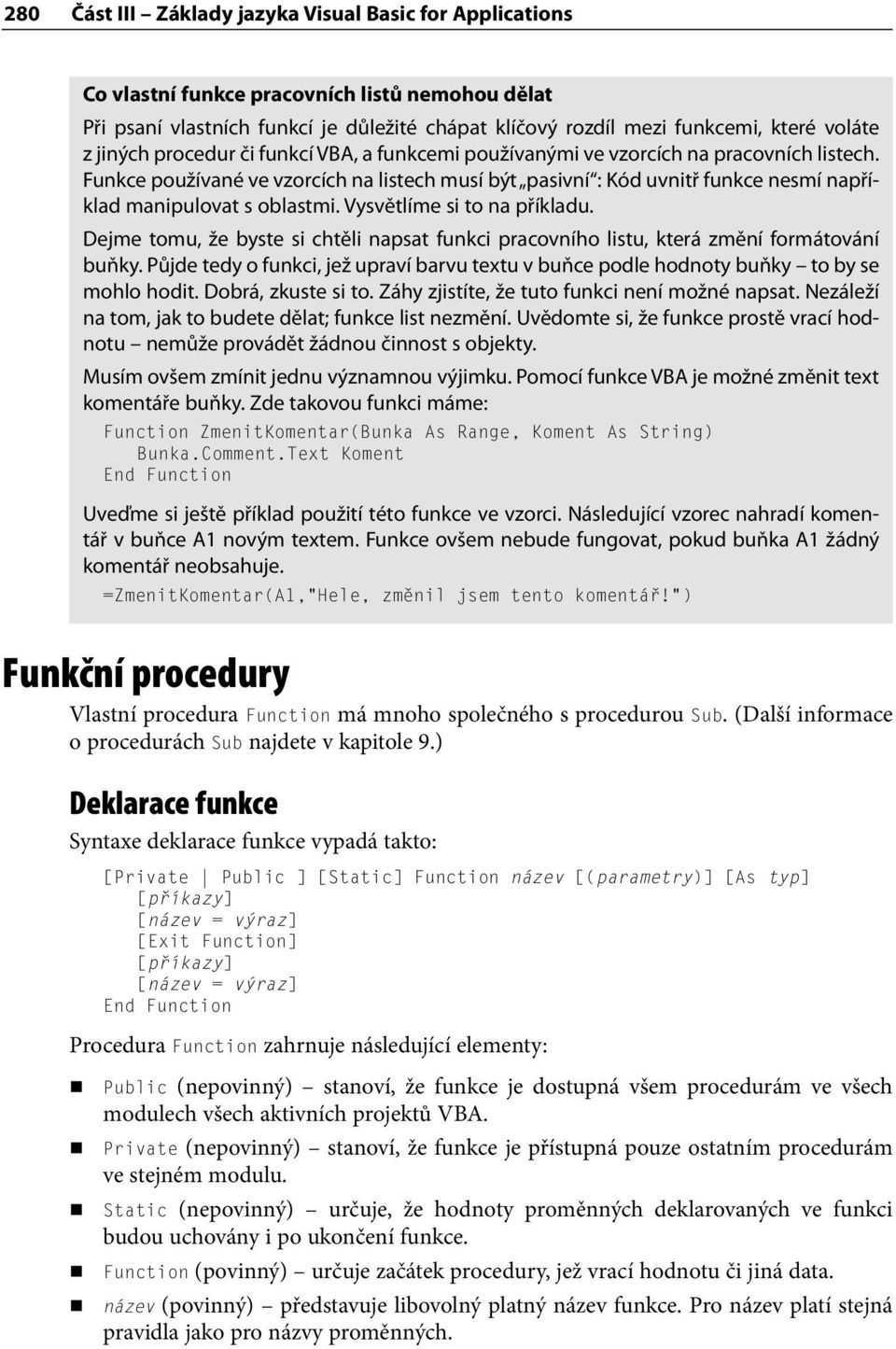 Funkce používané ve vzorcích na listech musí být pasivní : Kód uvnitř funkce nesmí například manipulovat s oblastmi. Vysvětlíme si to na příkladu.