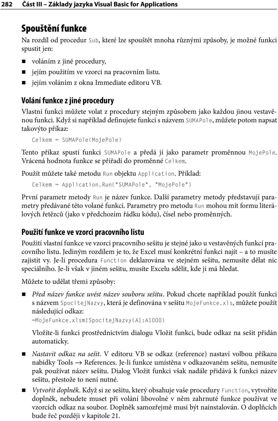 Volání funkce z jiné procedury Vlastní funkci můžete volat z procedury stejným způsobem jako každou jinou vestavěnou funkci.
