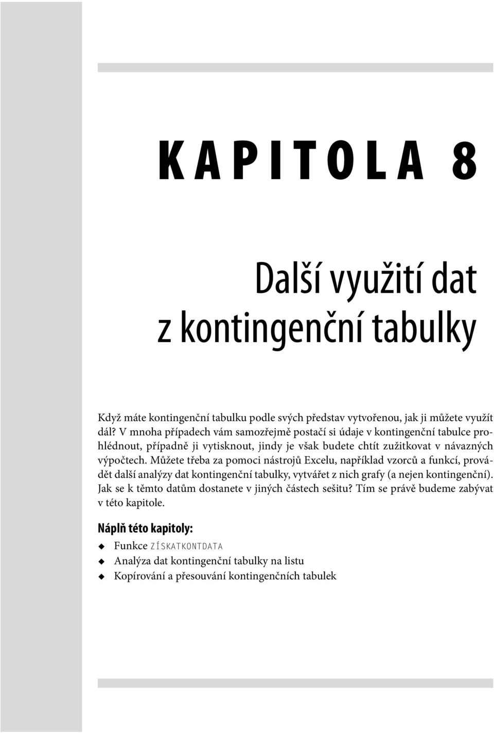 Můžete třeba za pomoci nástrojů Excelu, například vzorců a funkcí, provádět další analýzy dat kontingenční tabulky, vytvářet z nich grafy (a nejen kontingenční).