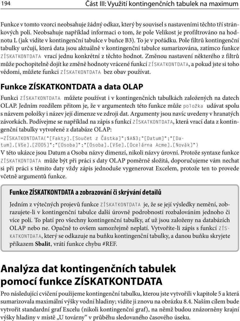 Pole filtrů kontingenční tabulky určují, která data jsou aktuálně v kontingenční tabulce sumarizována, zatímco funkce ZÍSKATKONTDATA vrací jednu konkrétní z těchto hodnot.