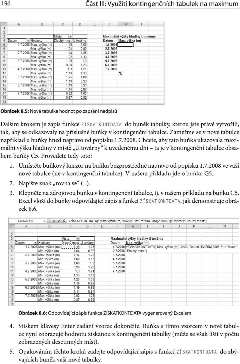 Zaměřme se v nové tabulce například u buňky hned napravo od popisku 1.7.2008.