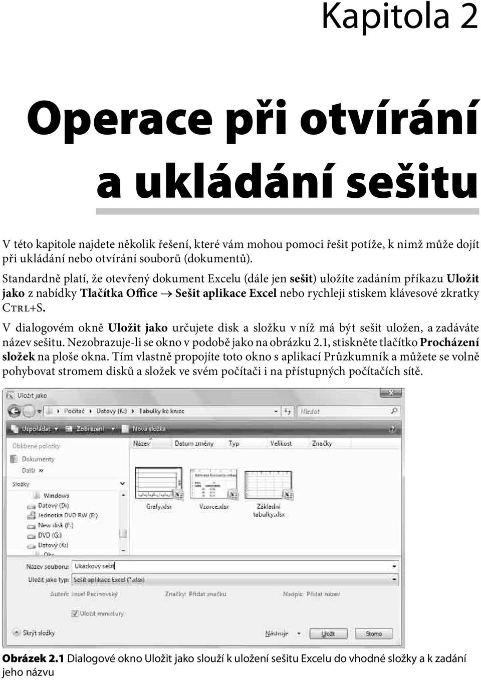V dialogovém okně Uložit jako určujete disk a složku v níž má být sešit uložen, a zadáváte název sešitu. Nezobrazuje-li se okno v podobě jako na obrázku 2.
