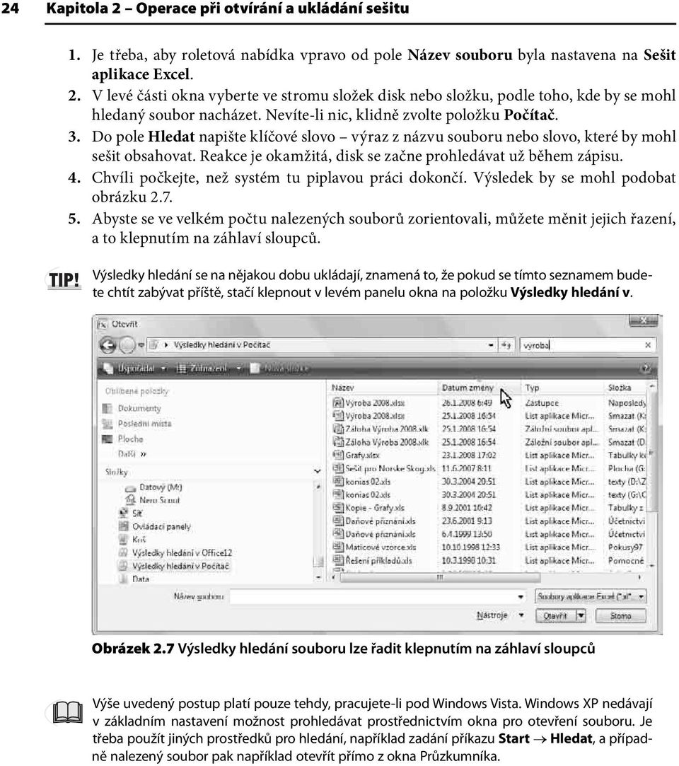 Reakce je okamžitá, disk se začne prohledávat už během zápisu. 4. Chvíli počkejte, než systém tu piplavou práci dokončí. Výsledek by se mohl podobat obrázku 2.7. 5.