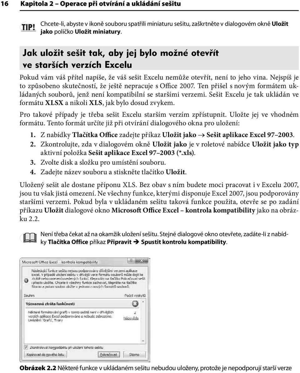 Nejspíš je to způsobeno skutečností, že ještě nepracuje s Office 2007. Ten přišel s novým formátem ukládaných souborů, jenž není kompatibilní se staršími verzemi.