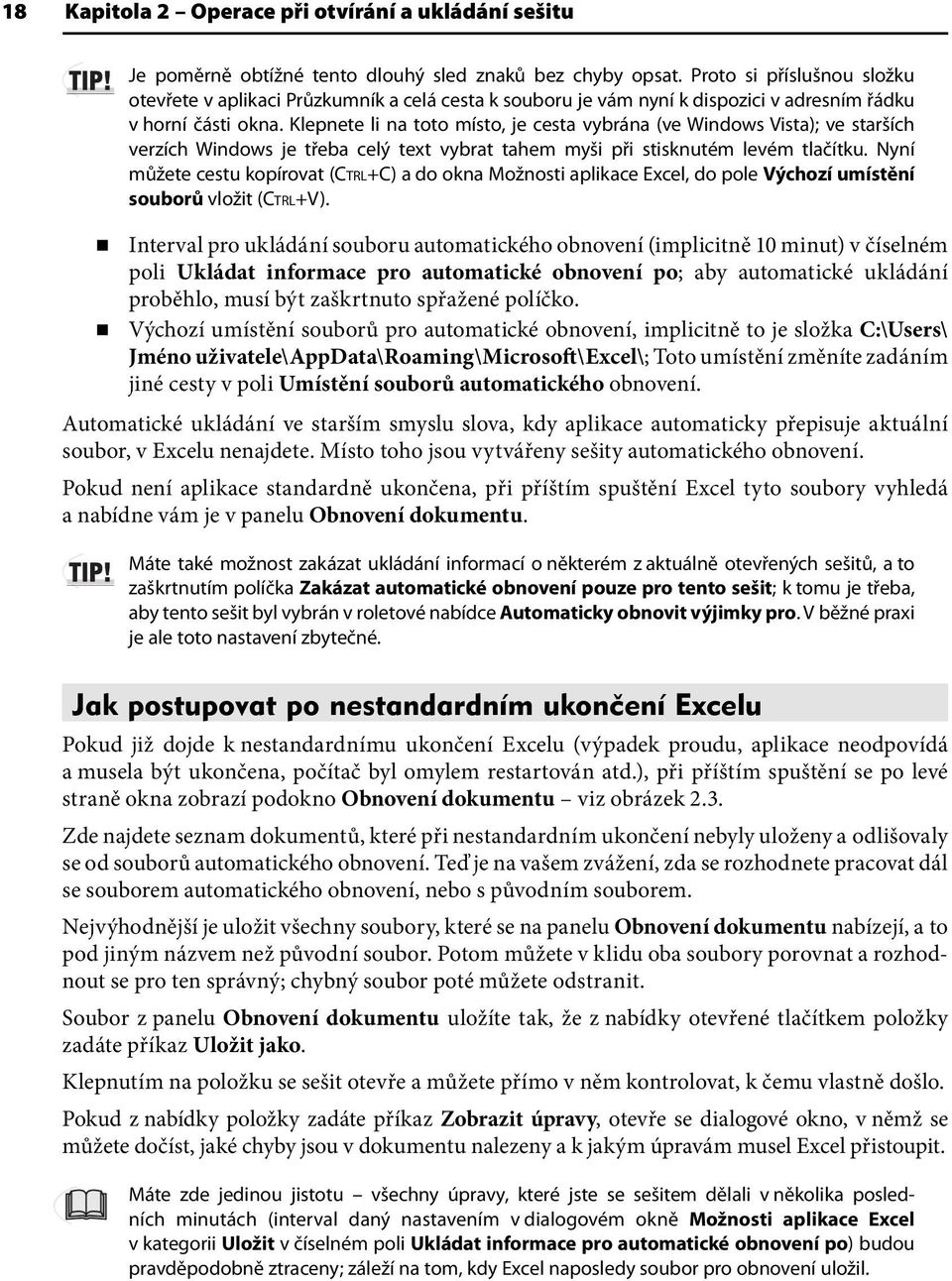 Klepnete li na toto místo, je cesta vybrána (ve Windows Vista); ve starších verzích Windows je třeba celý text vybrat tahem myši při stisknutém levém tlačítku.