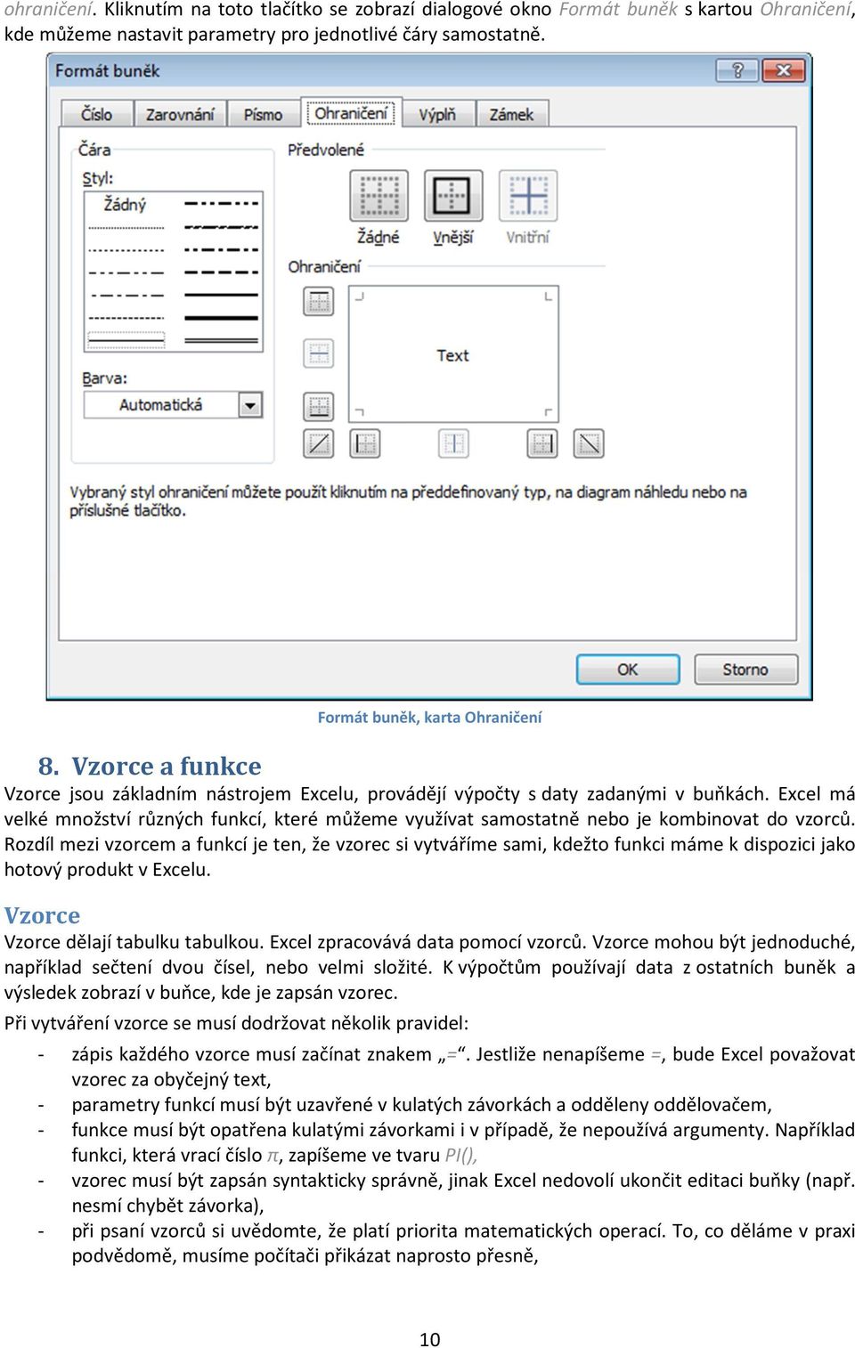 Excel má velké množství různých funkcí, které můžeme využívat samostatně nebo je kombinovat do vzorců.