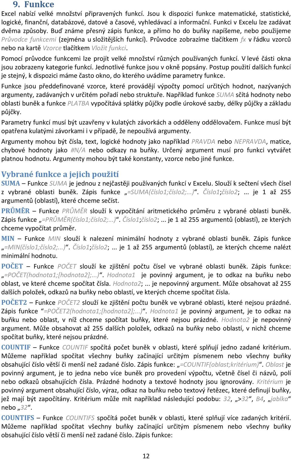 Průvodce zobrazíme tlačítkem fx v řádku vzorců nebo na kartě Vzorce tlačítkem Vložit funkci. Pomocí průvodce funkcemi lze projít velké množství různých používaných funkcí.