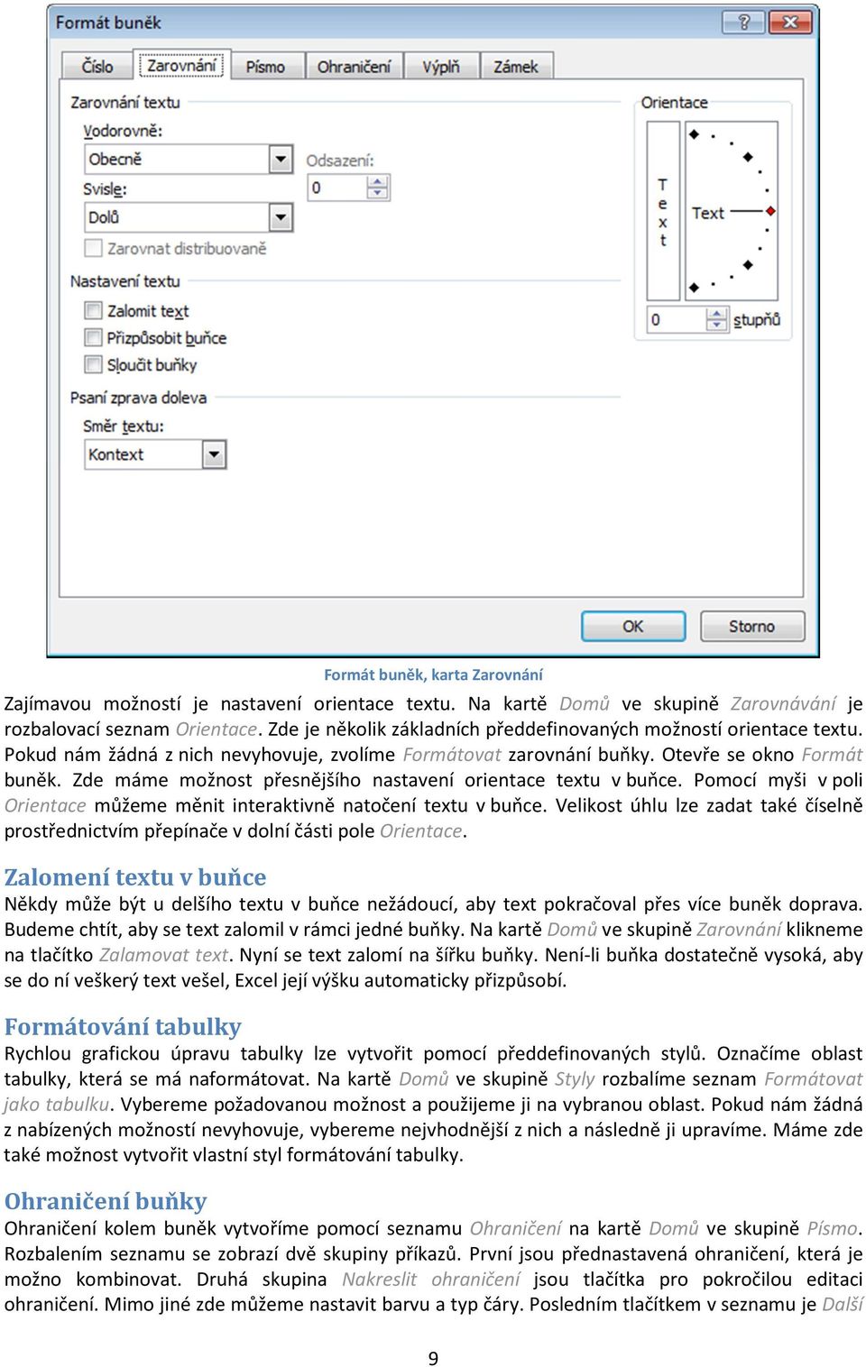 Zde máme možnost přesnějšího nastavení orientace textu v buňce. Pomocí myši v poli Orientace můžeme měnit interaktivně natočení textu v buňce.