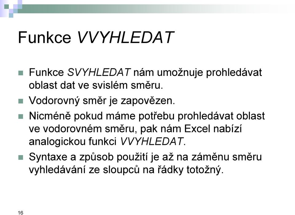 Nicméně pokud máme potřebu prohledávat oblast ve vodorovném směru, pak nám Excel