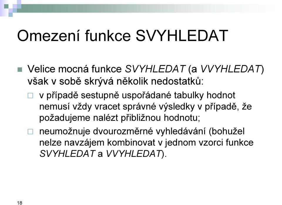 správné výsledky v případě, že požadujeme nalézt přibližnou hodnotu; neumožnuje