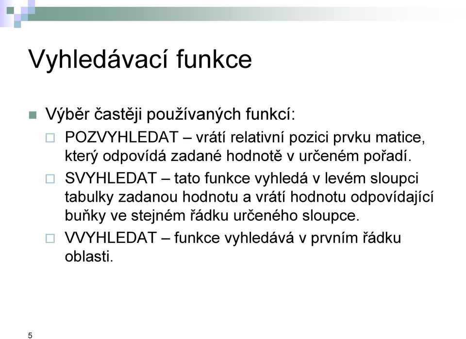 SVYHLEDAT tato funkce vyhledá v levém sloupci tabulky zadanou hodnotu a vrátí hodnotu